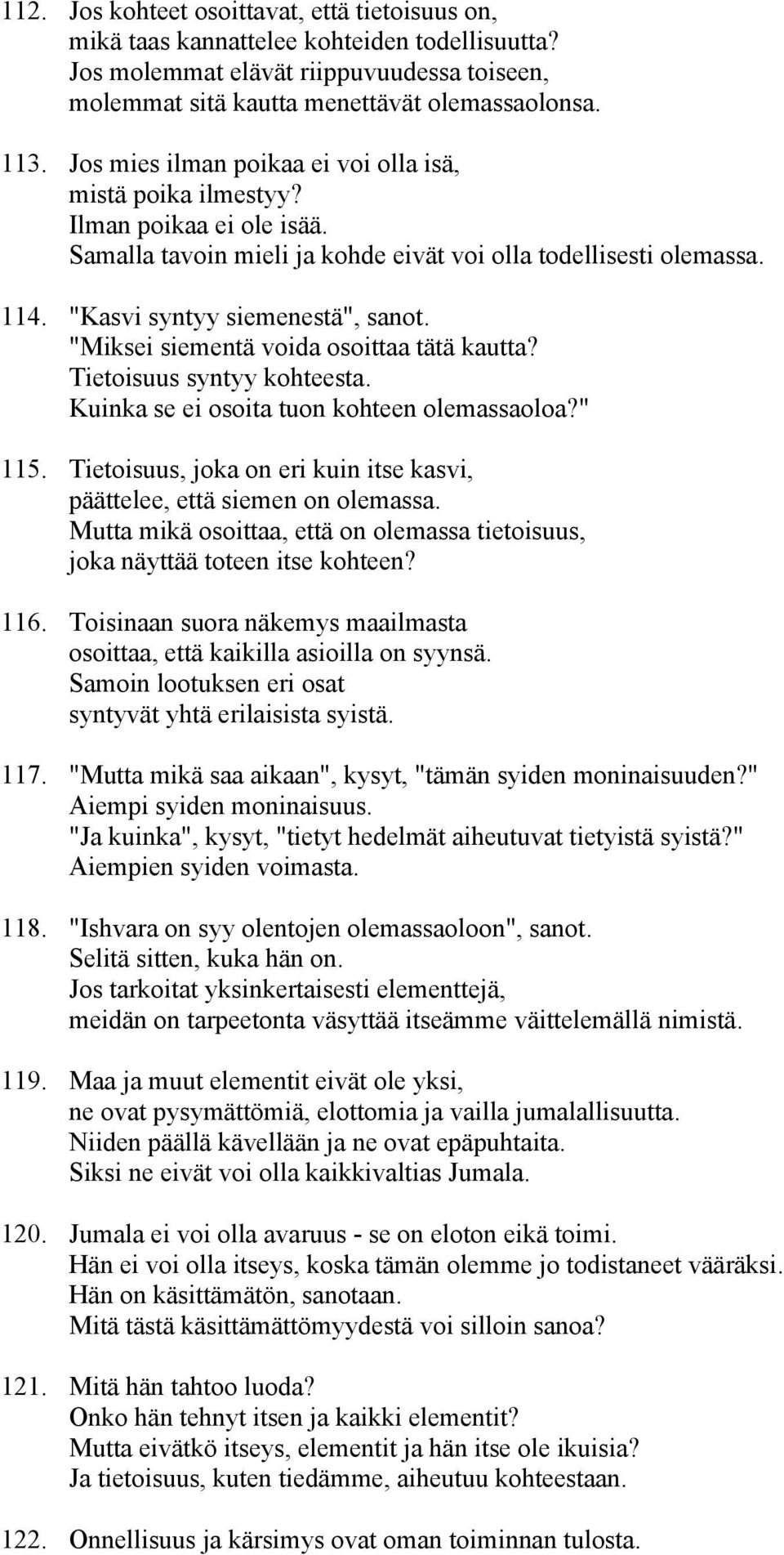 "Miksei siementä voida osoittaa tätä kautta? Tietoisuus syntyy kohteesta. Kuinka se ei osoita tuon kohteen olemassaoloa?" 115.