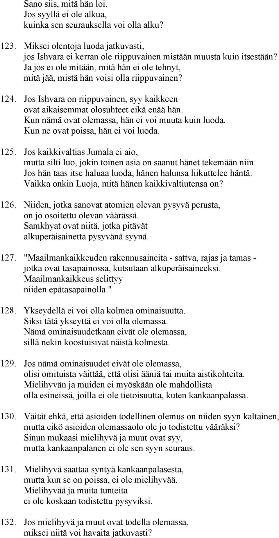 Kun nämä ovat olemassa, hän ei voi muuta kuin luoda. Kun ne ovat poissa, hän ei voi luoda. 125. Jos kaikkivaltias Jumala ei aio, mutta silti luo, jokin toinen asia on saanut hänet tekemään niin.