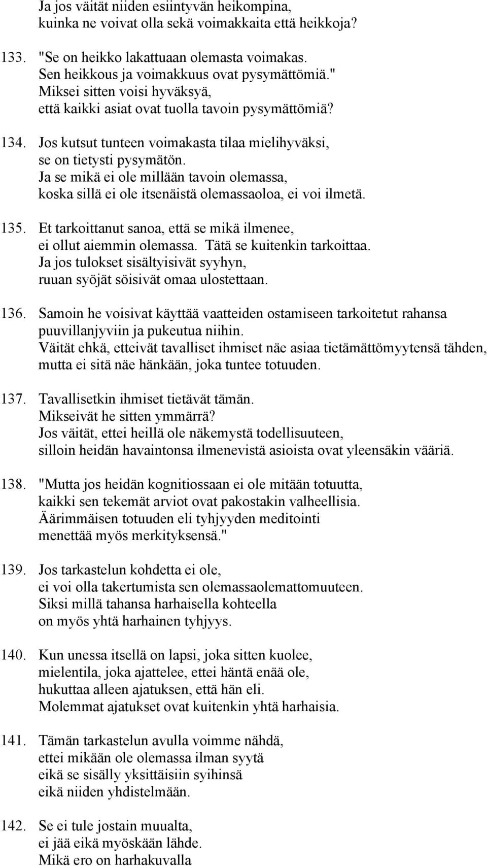 Ja se mikä ei ole millään tavoin olemassa, koska sillä ei ole itsenäistä olemassaoloa, ei voi ilmetä. 135. Et tarkoittanut sanoa, että se mikä ilmenee, ei ollut aiemmin olemassa.