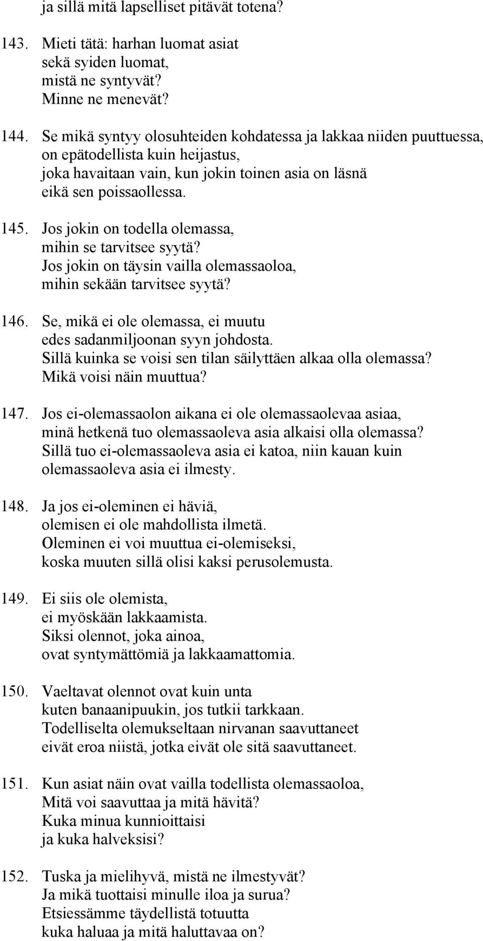 Jos jokin on todella olemassa, mihin se tarvitsee syytä? Jos jokin on täysin vailla olemassaoloa, mihin sekään tarvitsee syytä? 146.