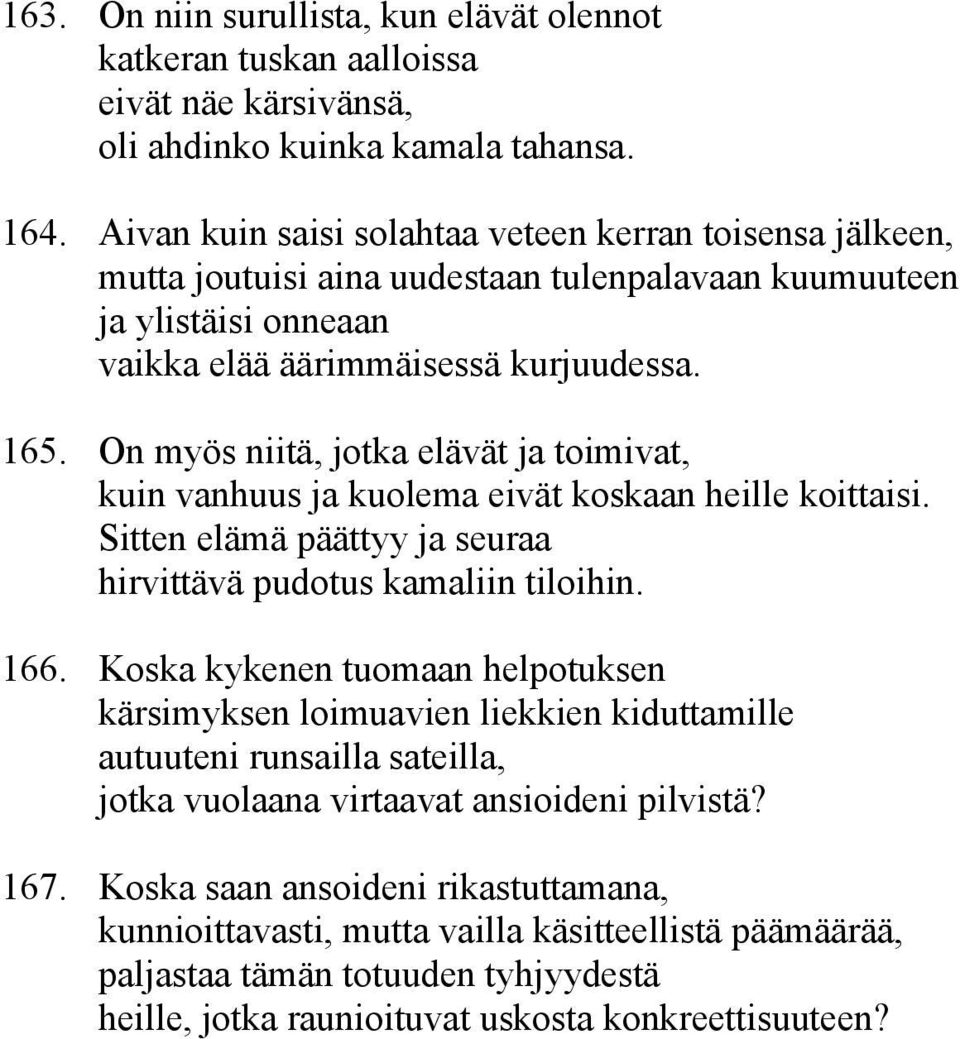 On myös niitä, jotka elävät ja toimivat, kuin vanhuus ja kuolema eivät koskaan heille koittaisi. Sitten elämä päättyy ja seuraa hirvittävä pudotus kamaliin tiloihin. 166.