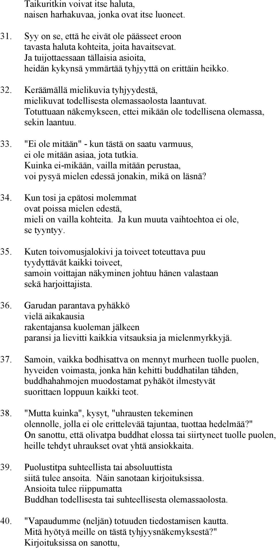 Totuttuaan näkemykseen, ettei mikään ole todellisena olemassa, sekin laantuu. 33. "Ei ole mitään" - kun tästä on saatu varmuus, ei ole mitään asiaa, jota tutkia.