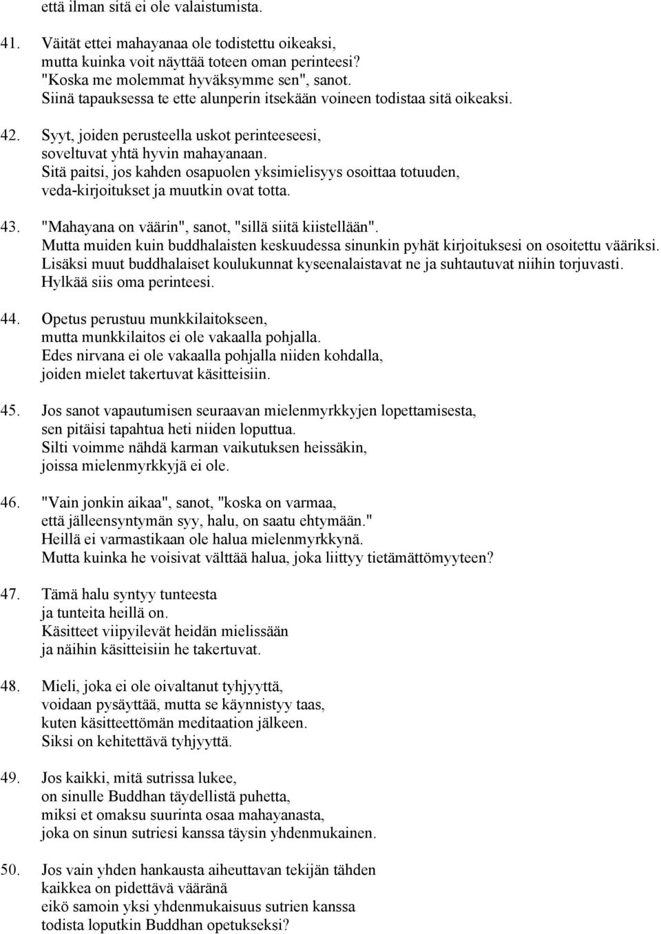 Sitä paitsi, jos kahden osapuolen yksimielisyys osoittaa totuuden, veda-kirjoitukset ja muutkin ovat totta. 43. "Mahayana on väärin", sanot, "sillä siitä kiistellään".
