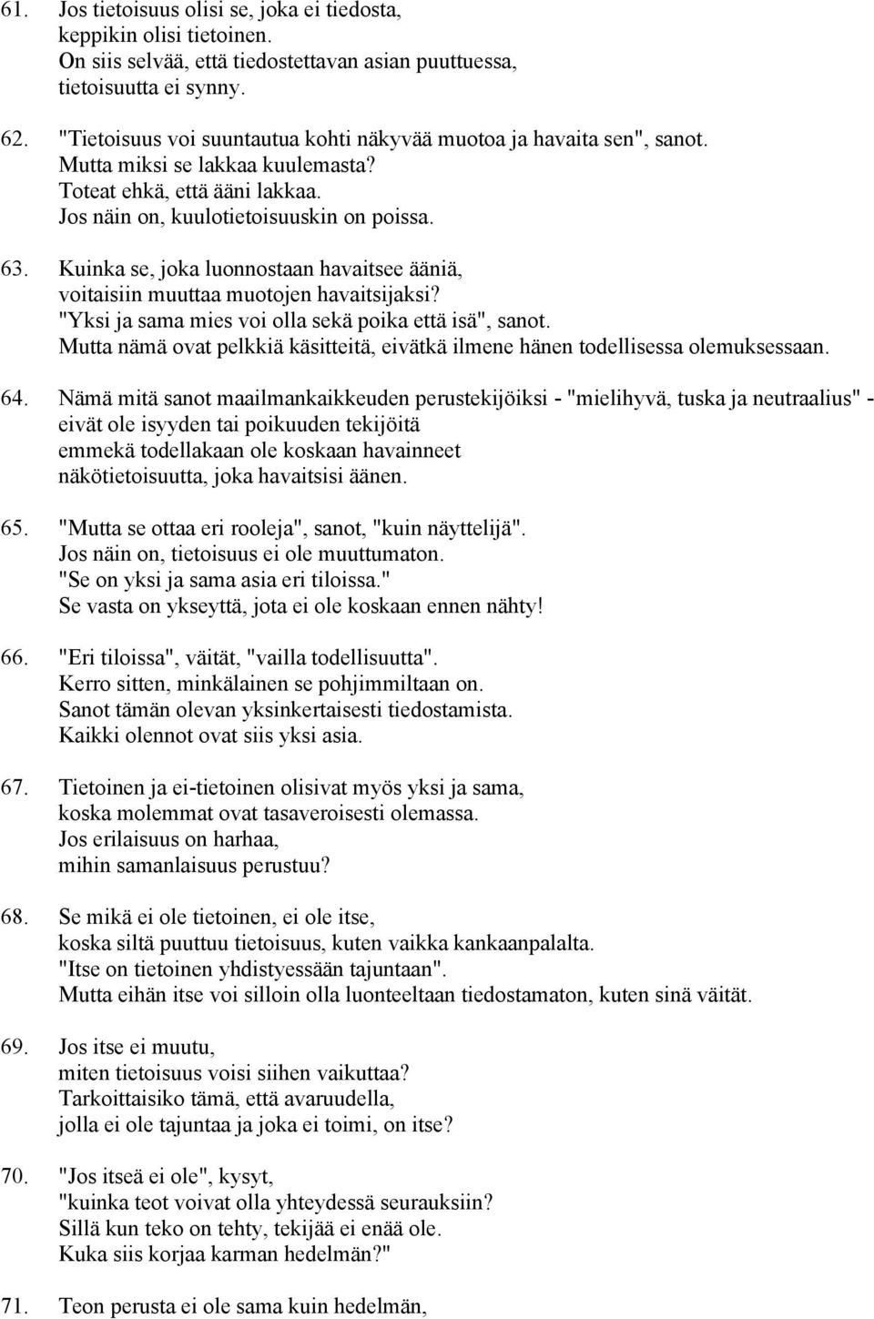 Kuinka se, joka luonnostaan havaitsee ääniä, voitaisiin muuttaa muotojen havaitsijaksi? "Yksi ja sama mies voi olla sekä poika että isä", sanot.