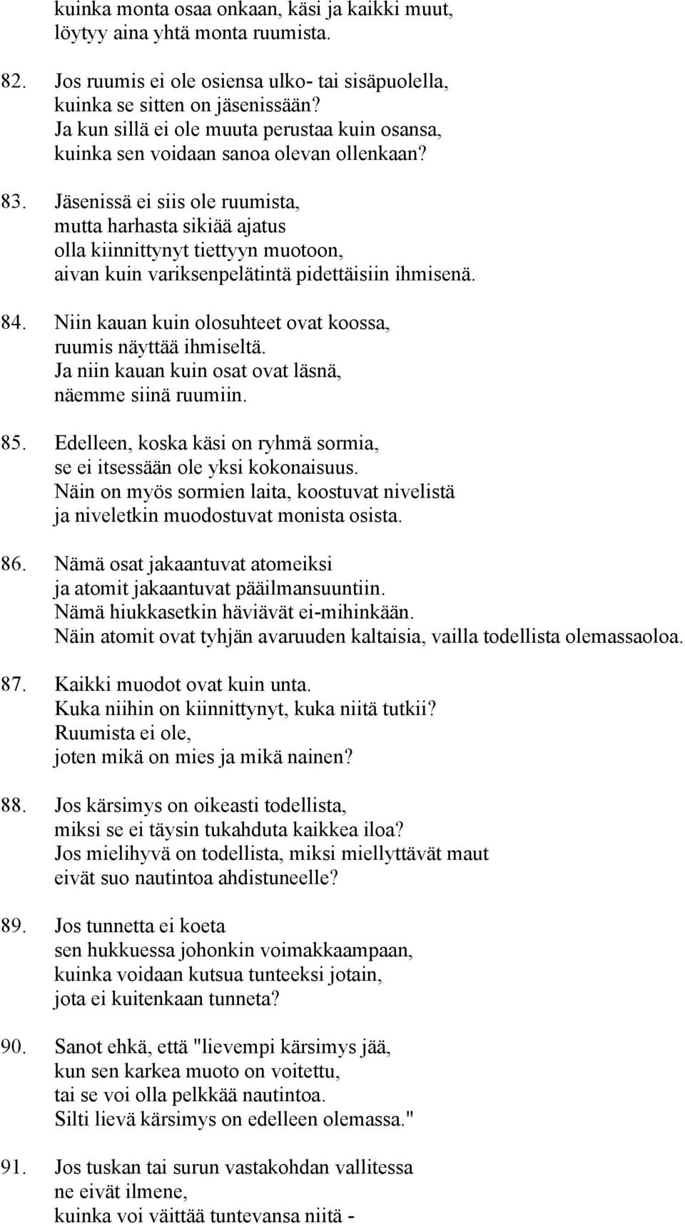 Jäsenissä ei siis ole ruumista, mutta harhasta sikiää ajatus olla kiinnittynyt tiettyyn muotoon, aivan kuin variksenpelätintä pidettäisiin ihmisenä. 84.