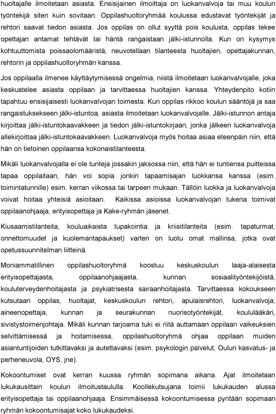 Jos oppilas on ollut syyttä pois koulusta, oppilas tekee opettajan antamat tehtävät tai häntä rangaistaan jälki-istunnolla.