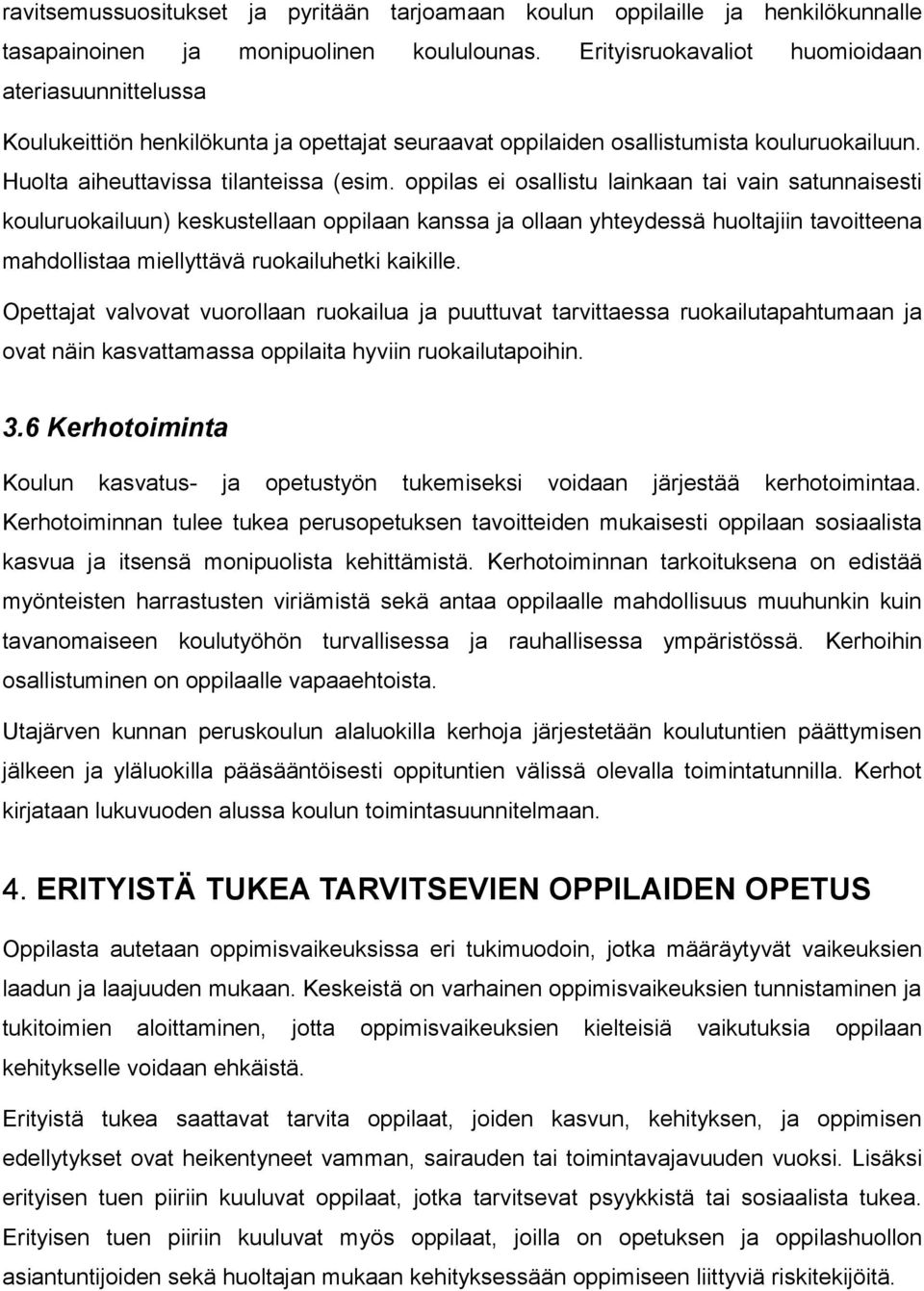 oppilas ei osallistu lainkaan tai vain satunnaisesti kouluruokailuun) keskustellaan oppilaan kanssa ja ollaan yhteydessä huoltajiin tavoitteena mahdollistaa miellyttävä ruokailuhetki kaikille.