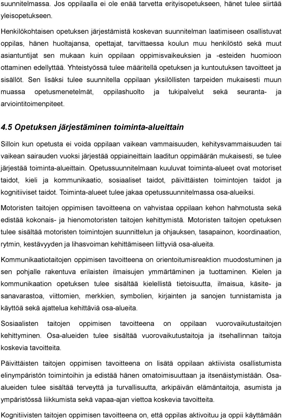 kuin oppilaan oppimisvaikeuksien ja -esteiden huomioon ottaminen edellyttää. Yhteistyössä tulee määritellä opetuksen ja kuntoutuksen tavoitteet ja sisällöt.