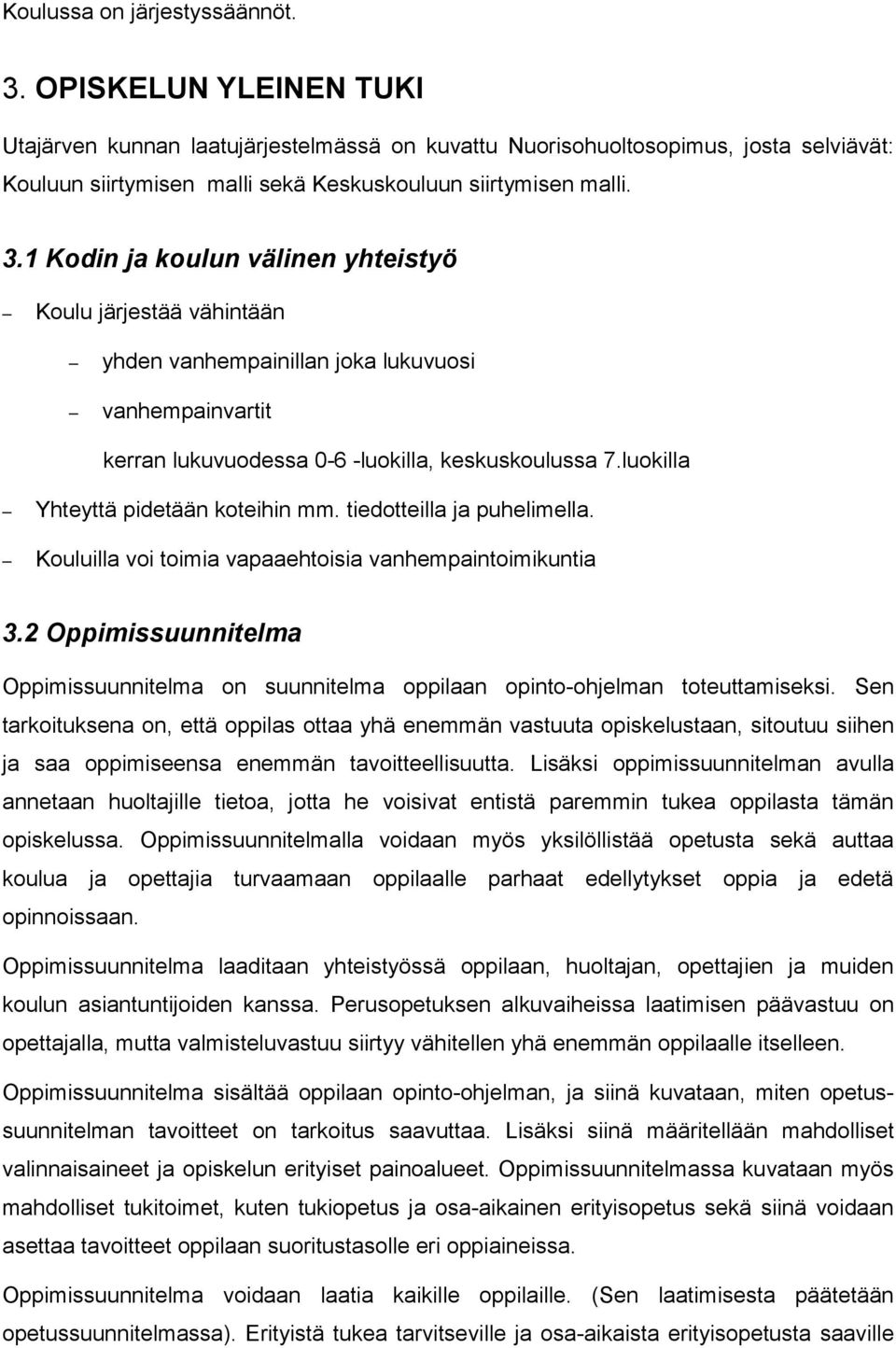 1 Kodin ja koulun välinen yhteistyö Koulu järjestää vähintään yhden vanhempainillan joka lukuvuosi vanhempainvartit kerran lukuvuodessa 0-6 -luokilla, keskuskoulussa 7.