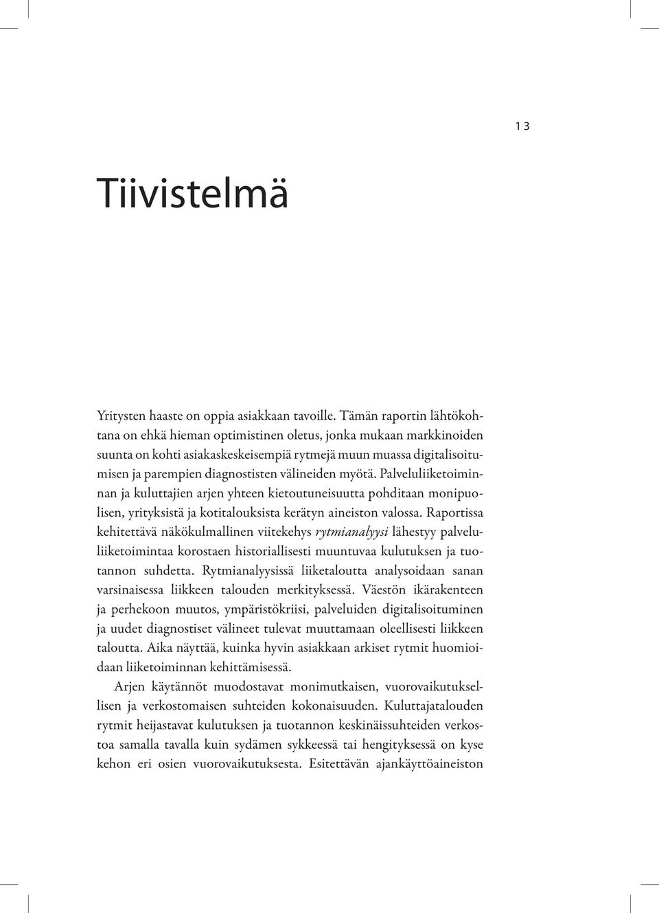 välineiden myötä. Palveluliiketoiminnan ja kuluttajien arjen yhteen kietoutuneisuutta pohditaan monipuolisen, yrityksistä ja kotitalouksista kerätyn aineiston valossa.