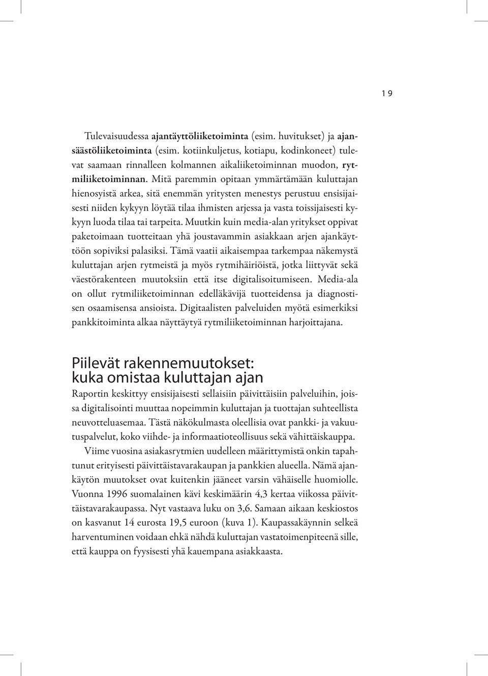 Mitä paremmin opitaan ymmärtämään kuluttajan hienosyistä arkea, sitä enemmän yritysten menestys perustuu ensisijaisesti niiden kykyyn löytää tilaa ihmisten arjessa ja vasta toissijaisesti kykyyn