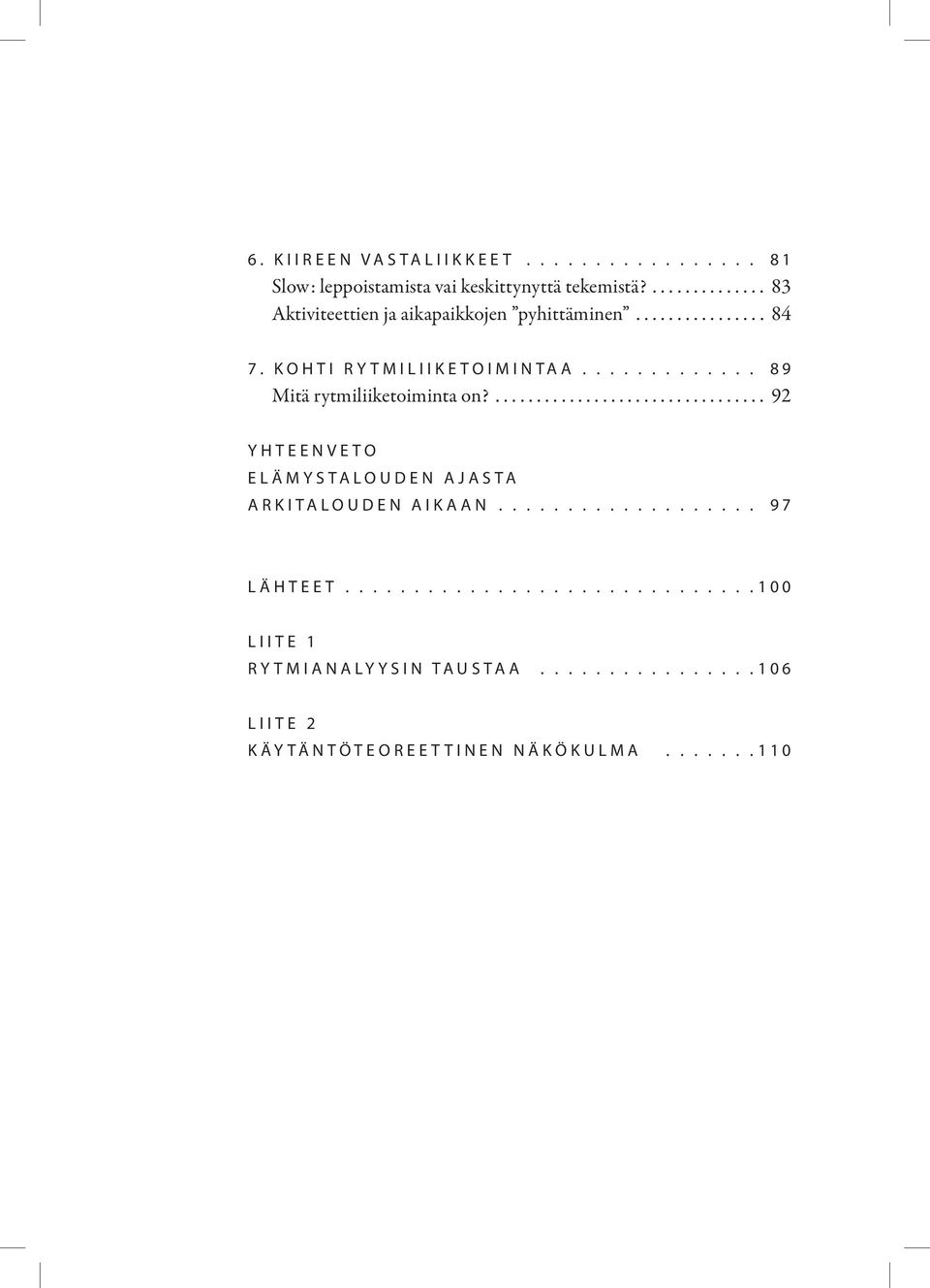 ............ 89 Mitä rytmiliiketoiminta on?................................. 92 YHTEENVETO ELÄMYSTALOUDEN AJASTA ARKITALOUDEN AIKAAN.