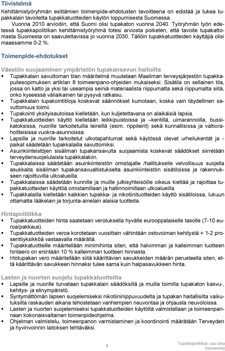 Työryhmän työn edetessä tupakkapolitiikan kehittämistyöryhmä totesi arviosta poiketen, että tavoite tupakattomasta Suomesta on saavutettavissa jo vuonna 2030.