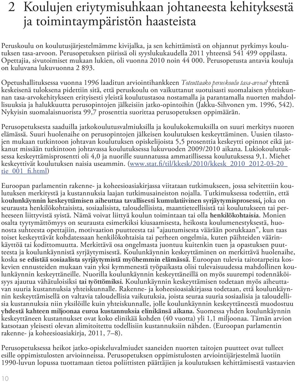 Perusopetusta antavia kouluja on kuluvana lukuvuonna 2 893. Opetushallituksessa vuonna 1996 laaditun arviointihankkeen Toteuttaako peruskoulu tasa-arvoa?