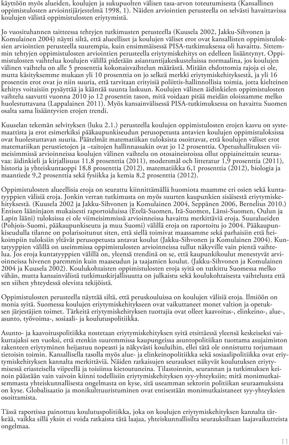 Jo vuosituhannen taitteessa tehtyjen tutkimusten perusteella (Kuusela 2002, Jakku-Sihvonen ja Komulainen 2004) näytti siltä, että alueelliset ja koulujen väliset erot ovat kansallisten