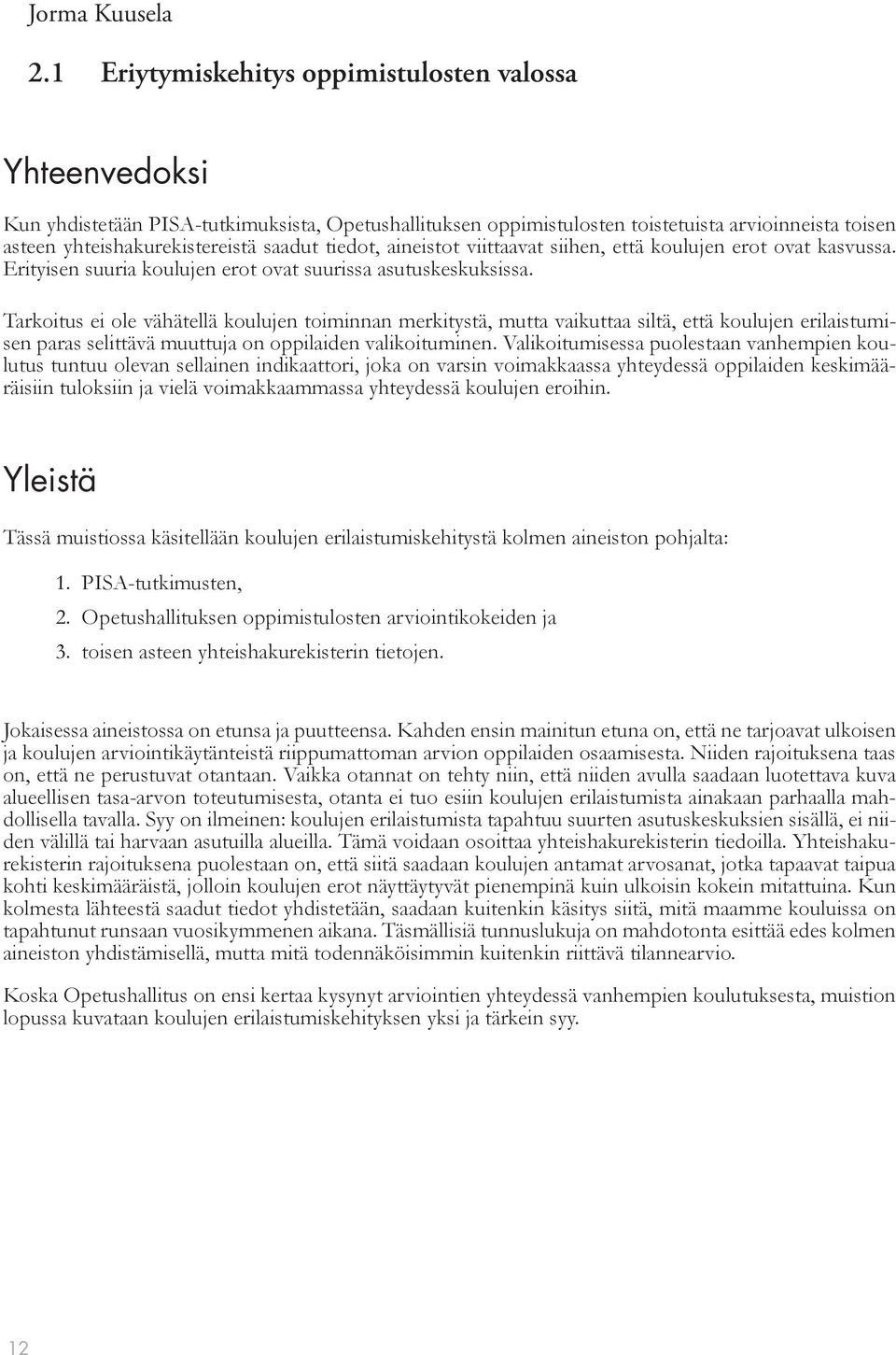 tiedot, aineistot viittaavat siihen, että koulujen erot ovat kasvussa. Erityisen suuria koulujen erot ovat suurissa asutuskeskuksissa.