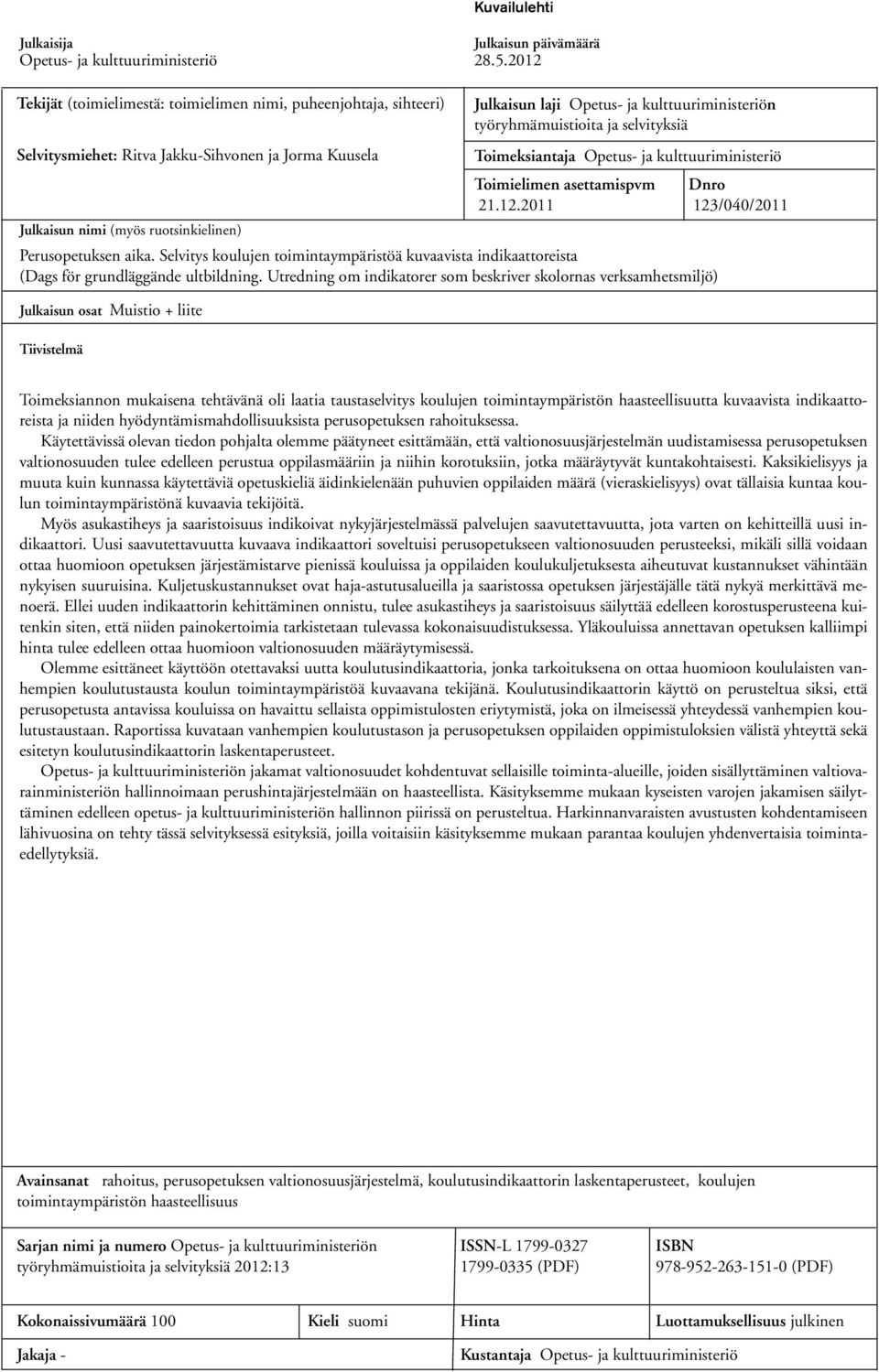 Kuusela Toimeksiantaja Opetus- ja kulttuuriministeriö Toimielimen asettamispvm Dnro 21.12.2011 123/040/2011 Julkaisun nimi (myös ruotsinkielinen) Perusopetuksen aika.