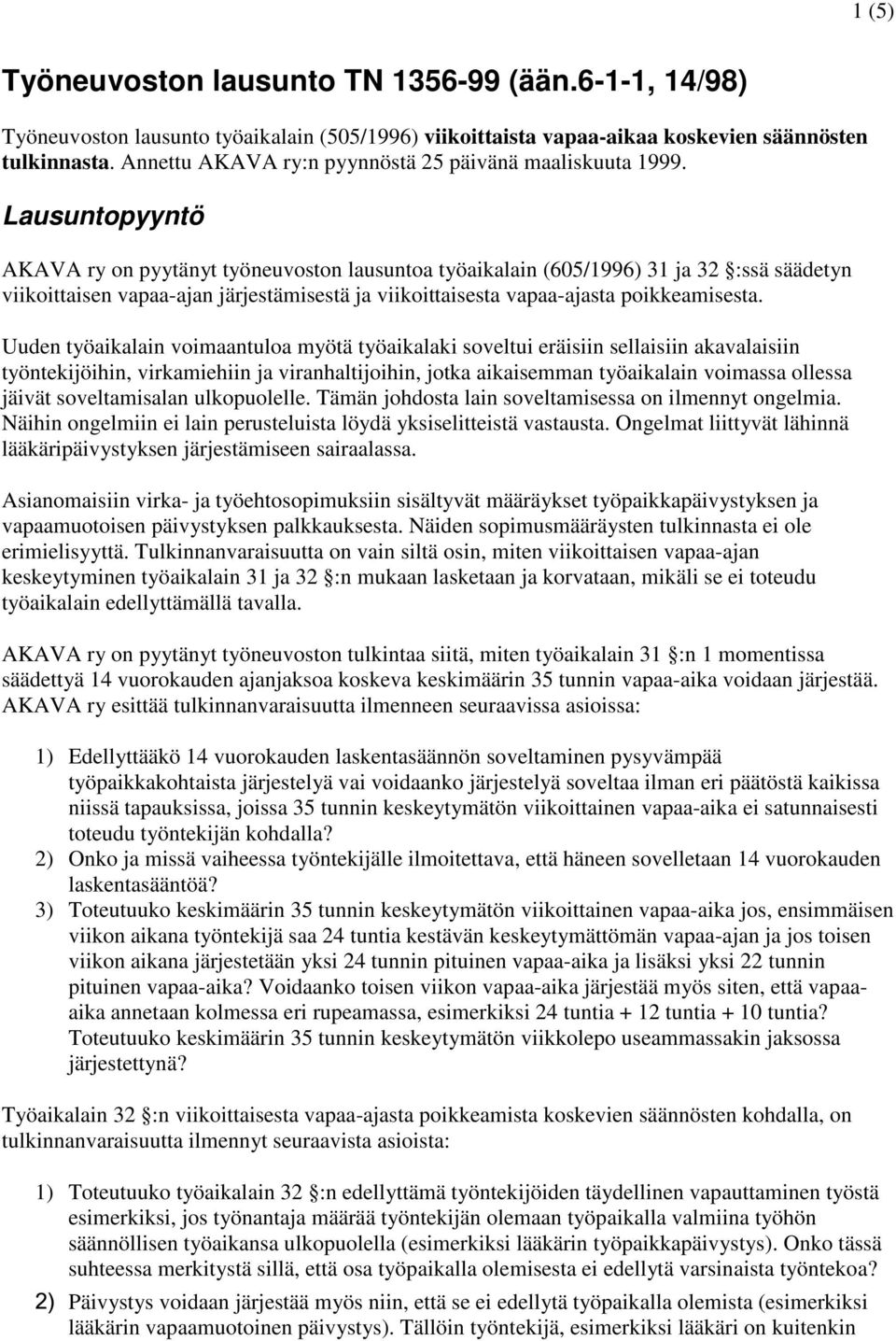 Lausuntopyyntö AKAVA ry on pyytänyt työneuvoston lausuntoa työaikalain (605/1996) 31 ja 32 :ssä säädetyn viikoittaisen vapaa-ajan järjestämisestä ja viikoittaisesta vapaa-ajasta poikkeamisesta.