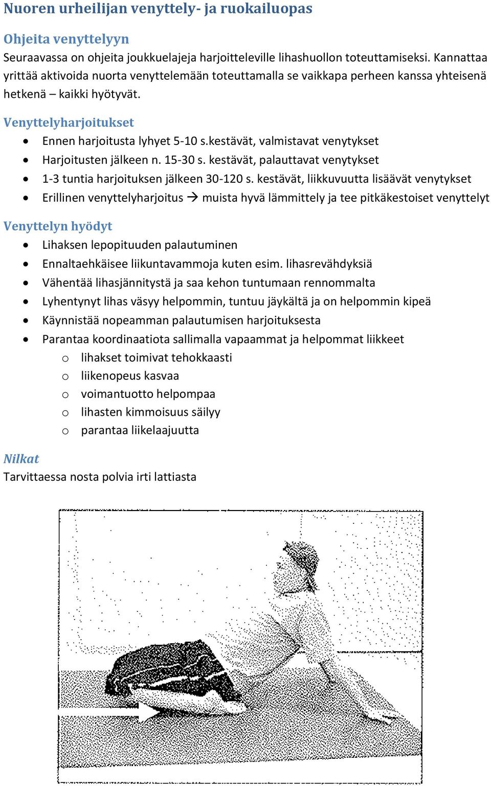 kestävät, valmistavat venytykset Harjoitusten jälkeen n. 15-30 s. kestävät, palauttavat venytykset 1-3 tuntia harjoituksen jälkeen 30-120 s.