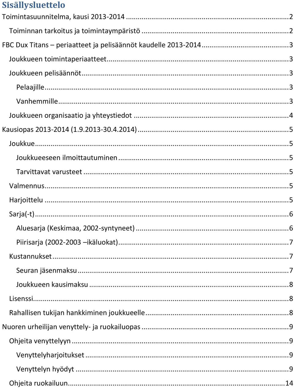 .. 5 Tarvittavat varusteet... 5 Valmennus... 5 Harjoittelu... 5 Sarja(-t)... 6 Aluesarja (Keskimaa, 2002-syntyneet)... 6 Piirisarja (2002-2003 ikäluokat)... 7 Kustannukset... 7 Seuran jäsenmaksu.