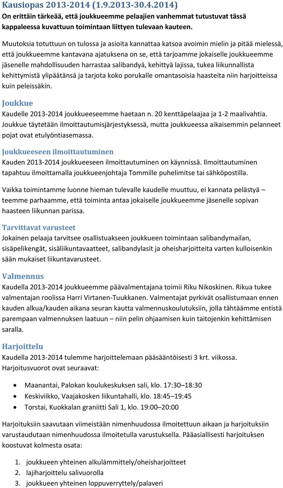 mahdollisuuden harrastaa salibandyä, kehittyä lajissa, tukea liikunnallista kehittymistä ylipäätänsä ja tarjota koko porukalle omantasoisia haasteita niin harjoitteissa kuin peleissäkin.