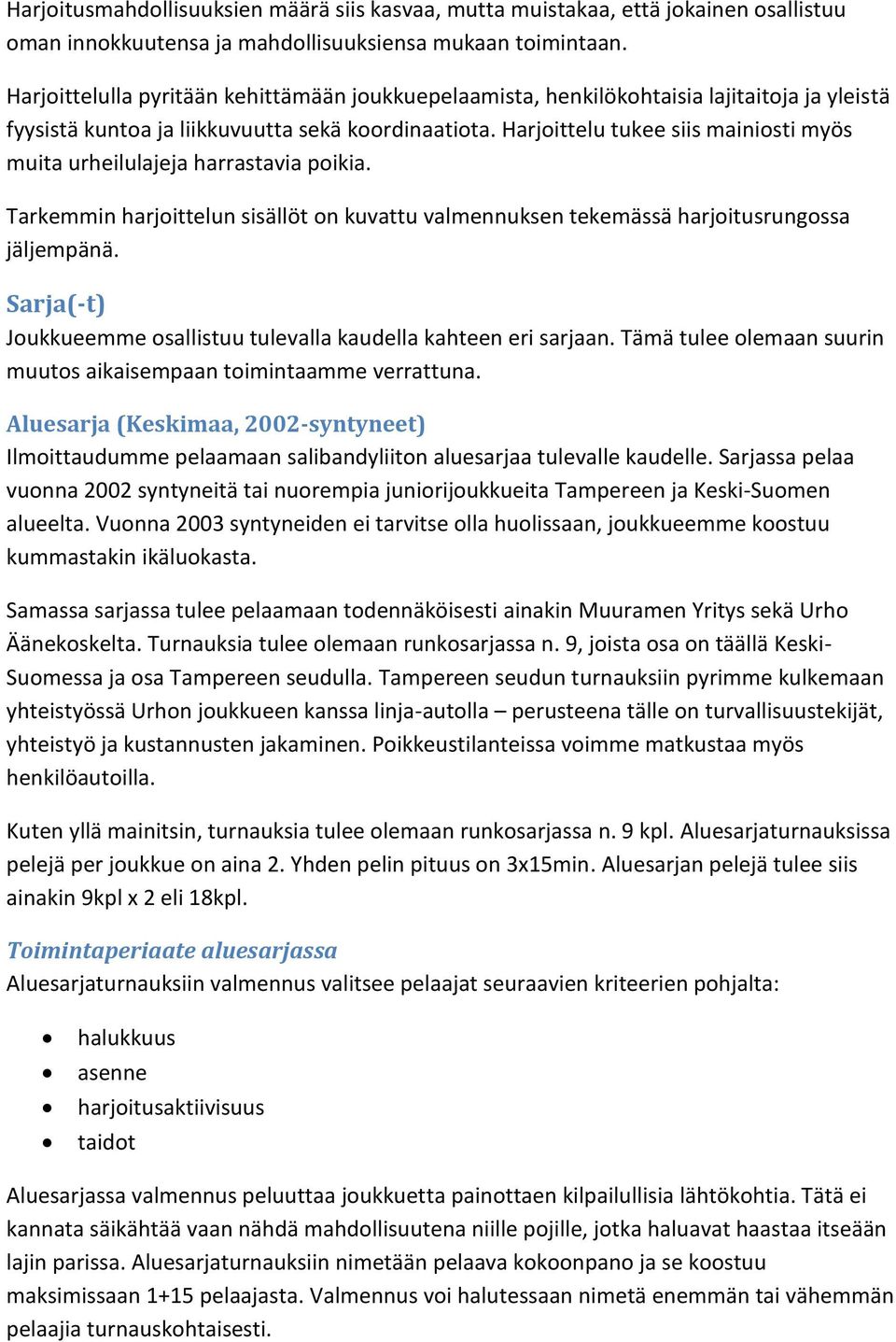 Harjoittelu tukee siis mainiosti myös muita urheilulajeja harrastavia poikia. Tarkemmin harjoittelun sisällöt on kuvattu valmennuksen tekemässä harjoitusrungossa jäljempänä.