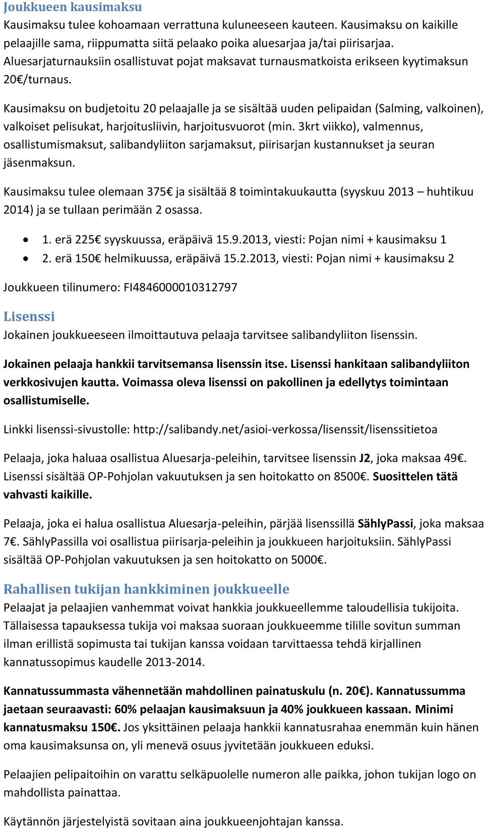 Kausimaksu on budjetoitu 20 pelaajalle ja se sisältää uuden pelipaidan (Salming, valkoinen), valkoiset pelisukat, harjoitusliivin, harjoitusvuorot (min.