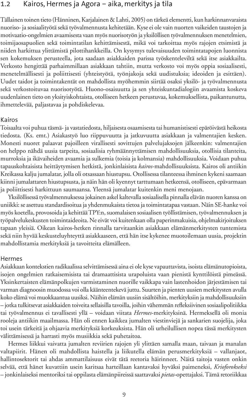 Kyse ei ole vain nuorten vaikeiden taustojen ja motivaatio-ongelmien avaamisesta vaan myös nuorisotyön ja yksilöllisen työvalmennuksen menetelmien, toimijaosapuolien sekä toimintatilan