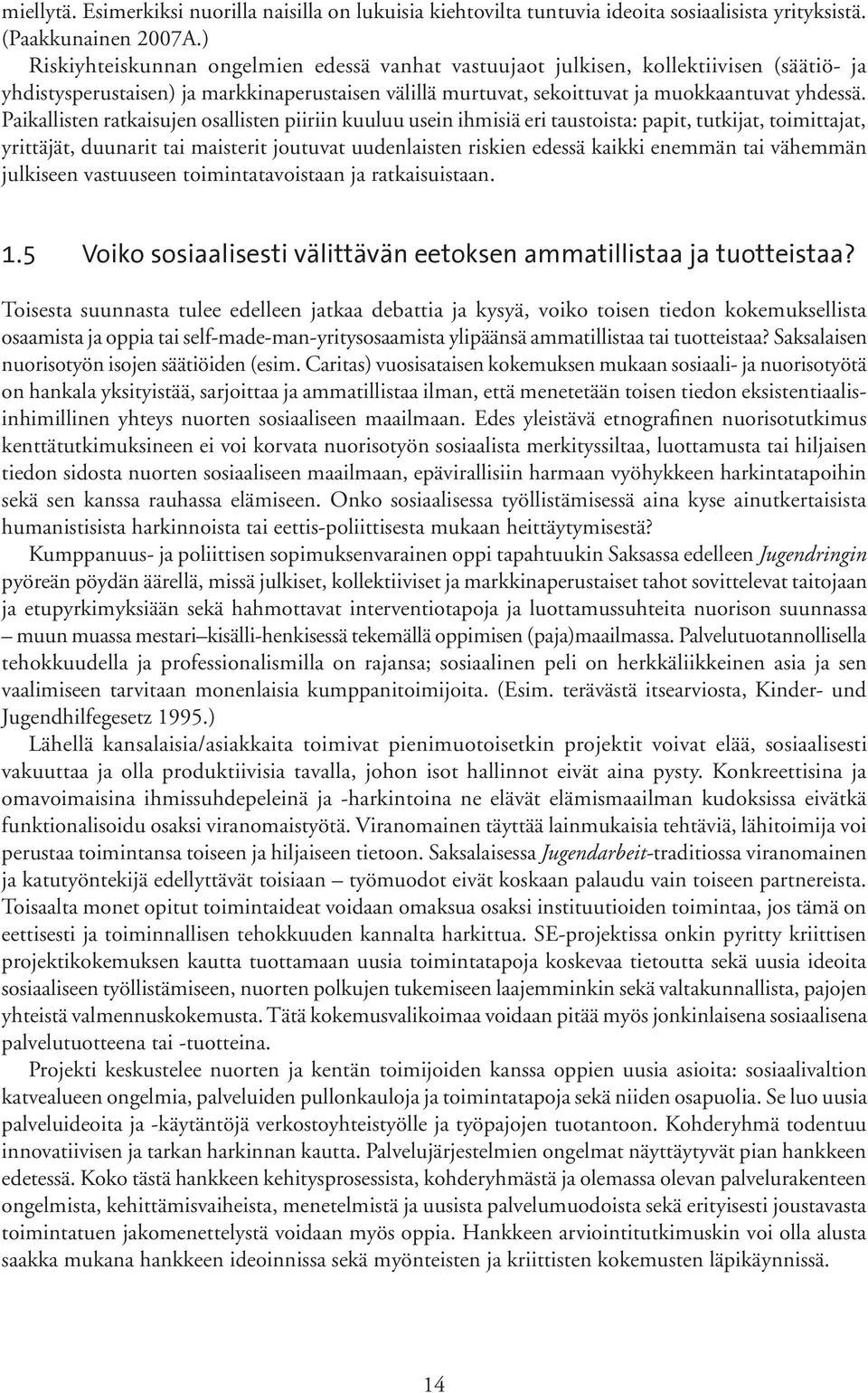 Paikallisten ratkaisujen osallisten piiriin kuuluu usein ihmisiä eri taustoista: papit, tutkijat, toimittajat, yrittäjät, duunarit tai maisterit joutuvat uudenlaisten riskien edessä kaikki enemmän