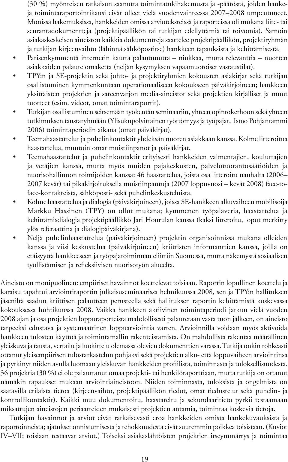 Samoin asiakaskeskeisen aineiston kaikkia dokumentteja saattelee projektipäällikön, projektiryhmän ja tutkijan kirjeenvaihto (lähinnä sähköpostitse) hankkeen tapauksista ja kehittämisestä.