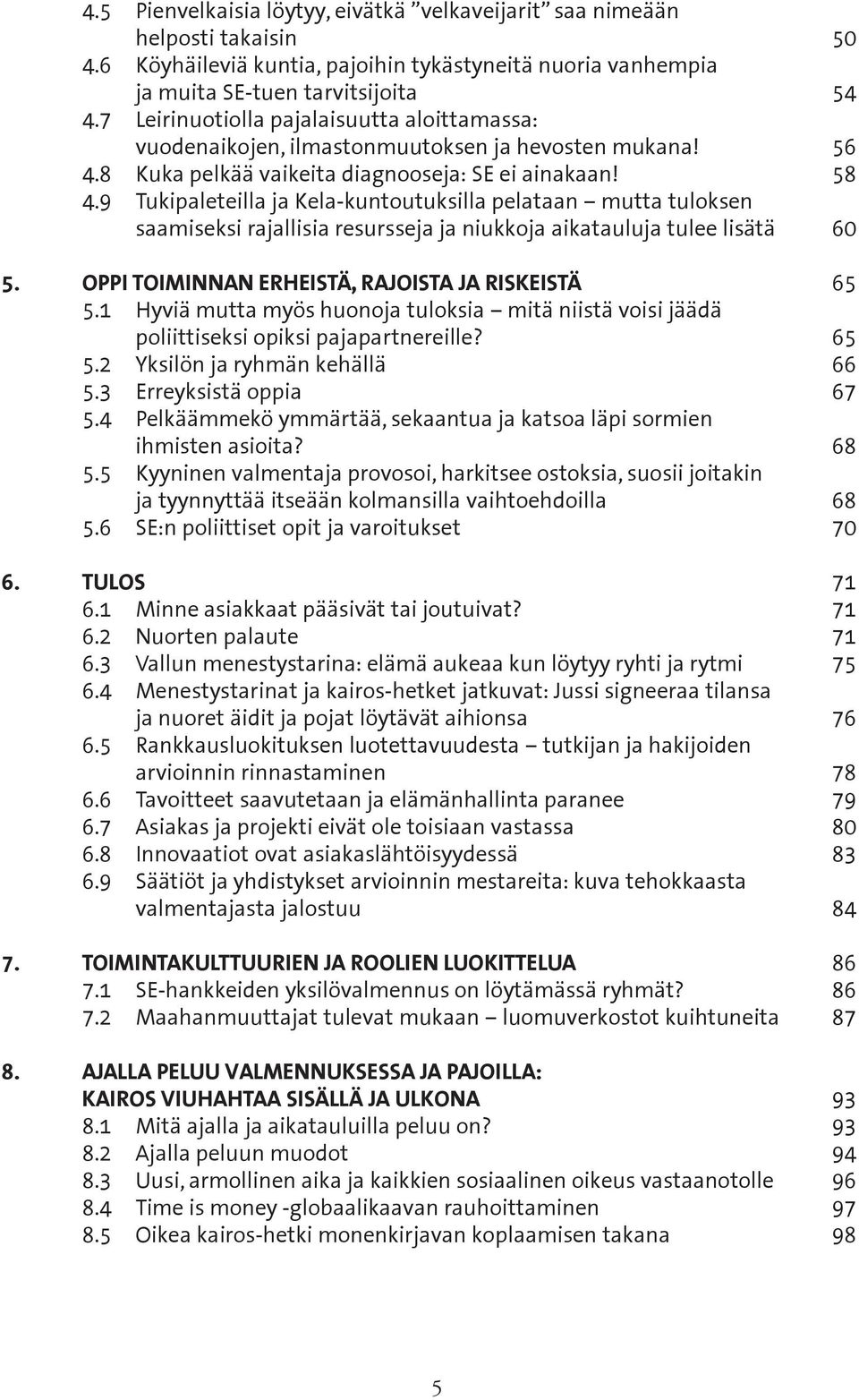 9 Tukipaleteilla ja Kela-kuntoutuksilla pelataan mutta tuloksen saamiseksi rajallisia resursseja ja niukkoja aikatauluja tulee lisätä 60 5. Oppi toiminnan erheistä, rajoista ja riskeistä 65 5.