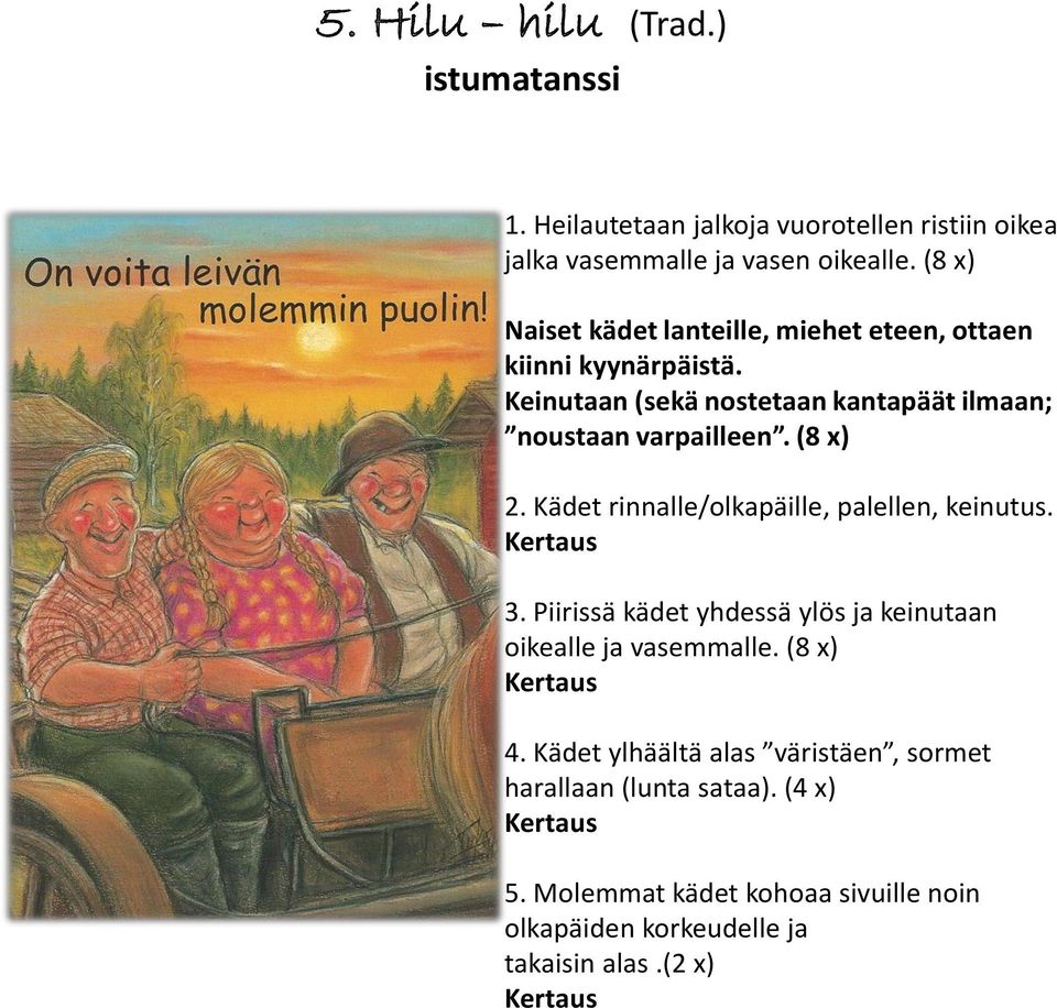 (8 x) 2. Kädet rinnalle/olkapäille, palellen, keinutus. Kertaus 3. Piirissä kädet yhdessä ylös ja keinutaan oikealle ja vasemmalle.