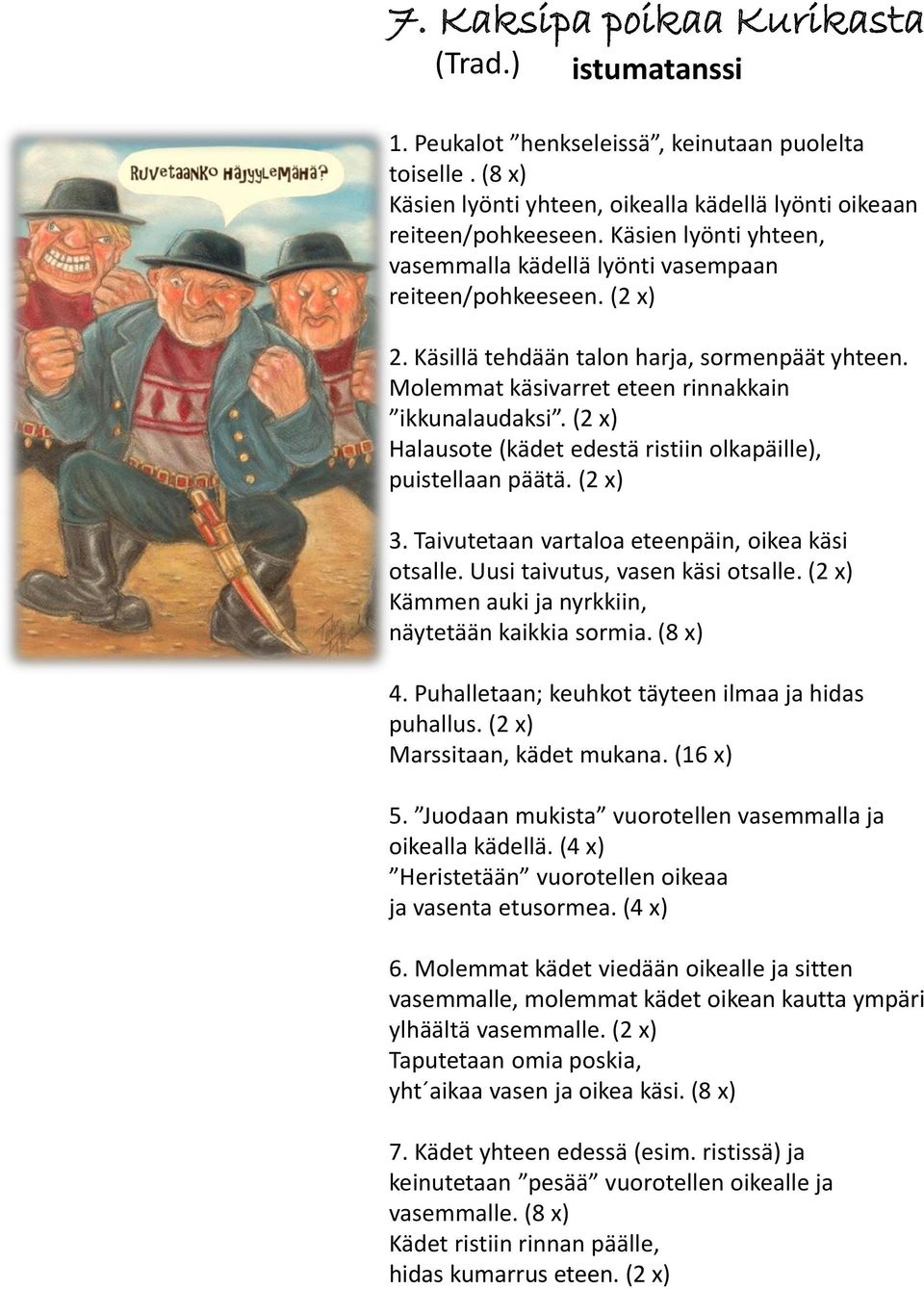 (2 x) Halausote (kädet edestä ristiin olkapäille), puistellaan päätä. (2 x) 3. Taivutetaan vartaloa eteenpäin, oikea käsi otsalle. Uusi taivutus, vasen käsi otsalle.