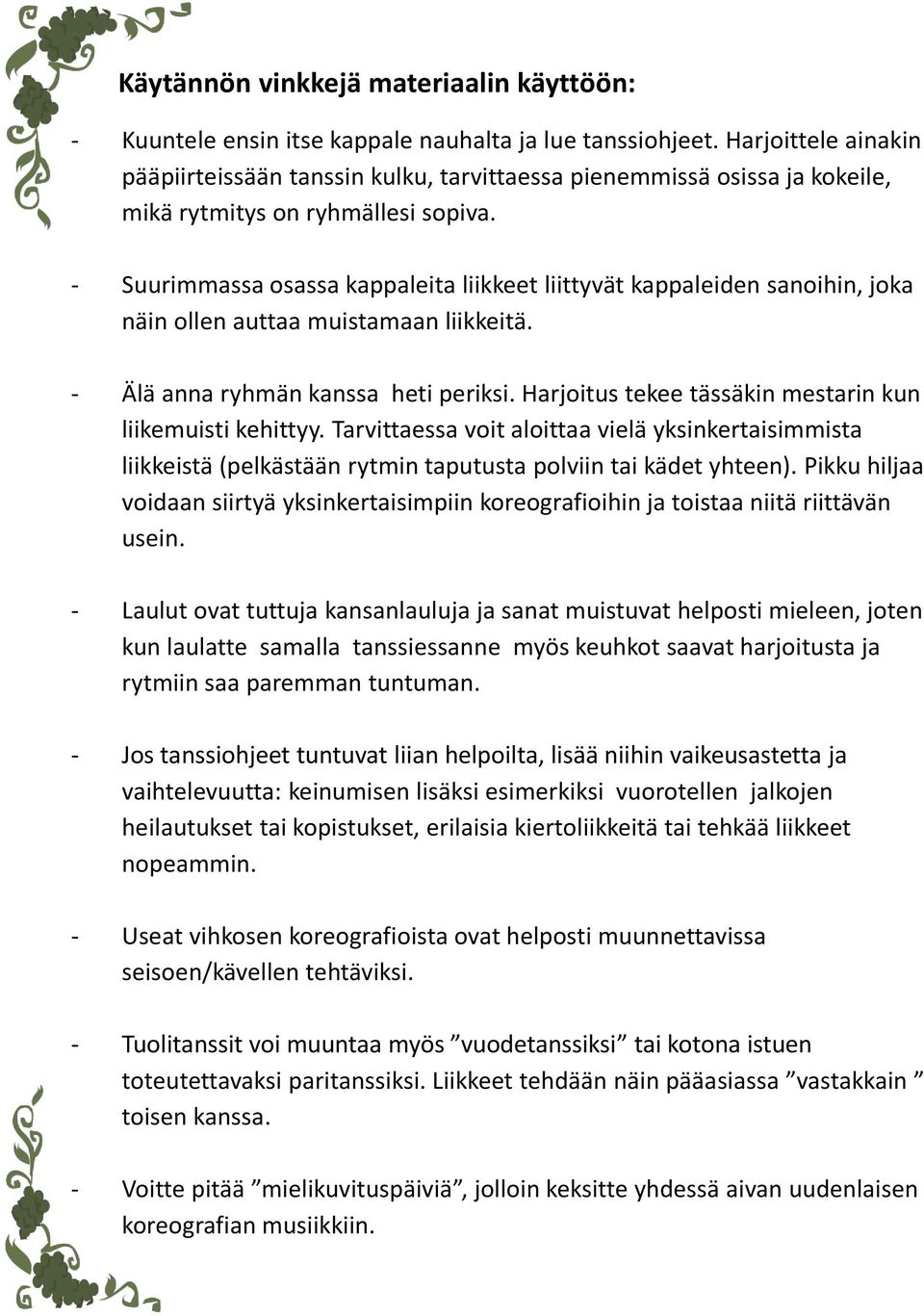 - Suurimmassa osassa kappaleita liikkeet liittyvät kappaleiden sanoihin, joka näin ollen auttaa muistamaan liikkeitä. - Älä anna ryhmän kanssa heti periksi.