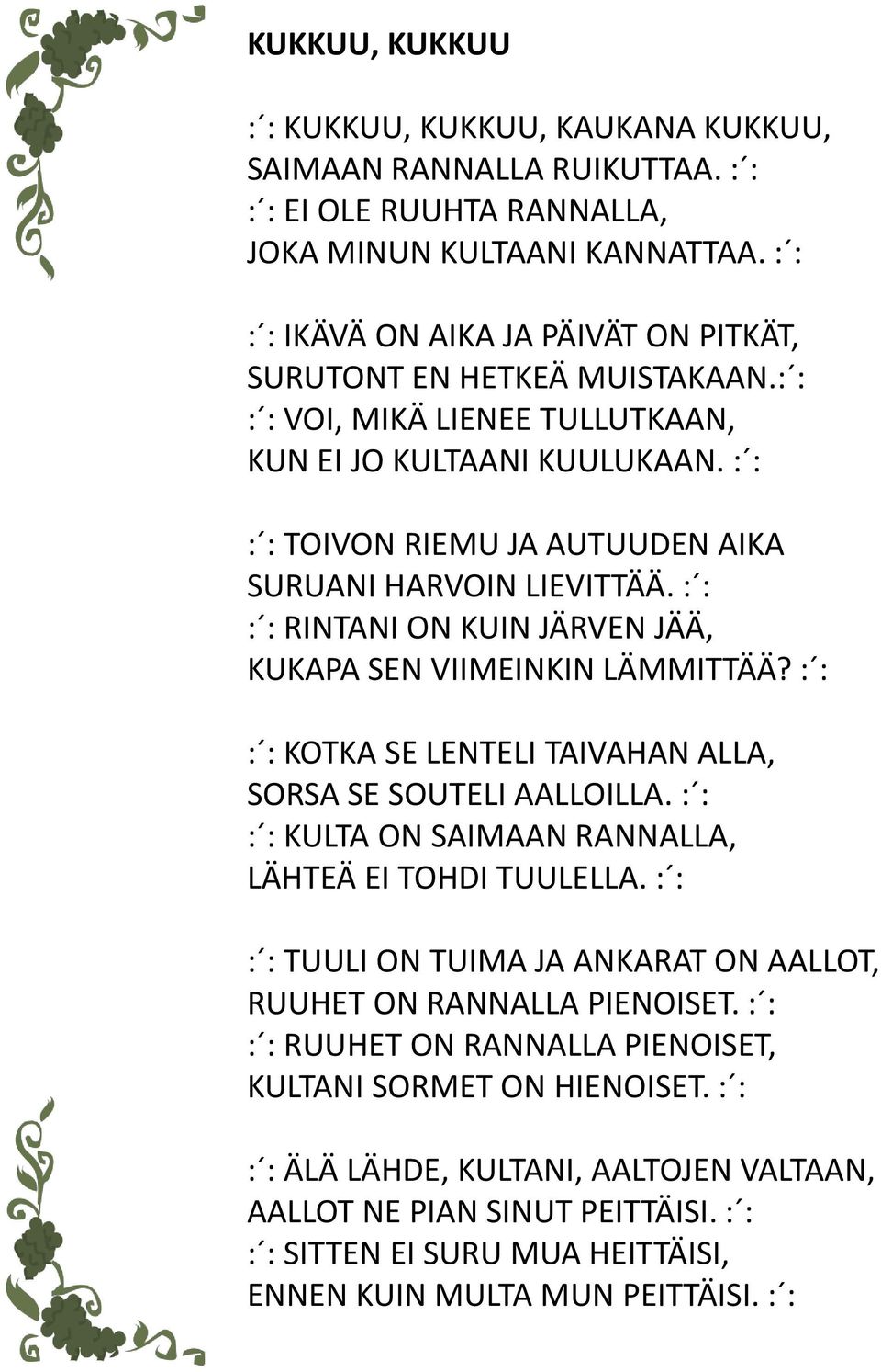 : : : : TOIVON RIEMU JA AUTUUDEN AIKA SURUANI HARVOIN LIEVITTÄÄ. : : : : RINTANI ON KUIN JÄRVEN JÄÄ, KUKAPA SEN VIIMEINKIN LÄMMITTÄÄ?