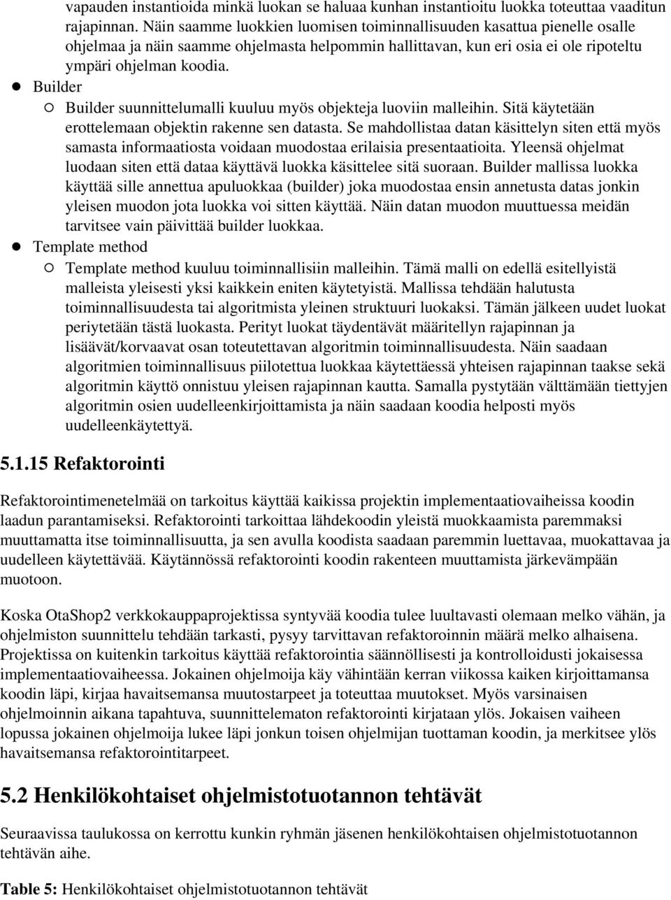 Builder Builder suunnittelumalli kuuluu myös objekteja luoviin malleihin. Sitä käytetään erottelemaan objektin rakenne sen datasta.