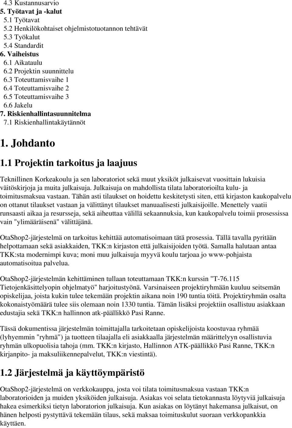 1 Projektin tarkoitus ja laajuus Teknillinen Korkeakoulu ja sen laboratoriot sekä muut yksiköt julkaisevat vuosittain lukuisia väitöskirjoja ja muita julkaisuja.