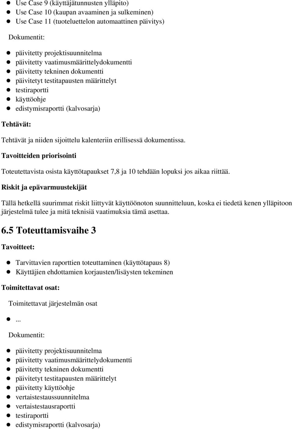 kalenteriin erillisessä dokumentissa. Tavoitteiden priorisointi Toteutettavista osista käyttötapaukset 7,8 ja 10 tehdään lopuksi jos aikaa riittää.