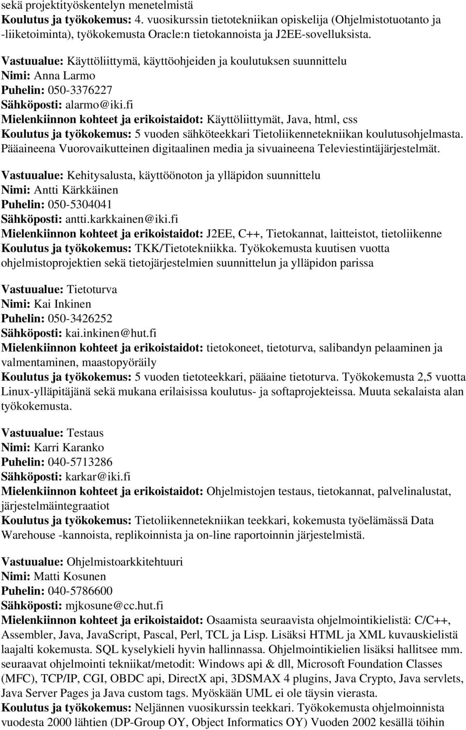 Vastuualue: Käyttöliittymä, käyttöohjeiden ja koulutuksen suunnittelu Nimi: Anna Larmo Puhelin: 050-3376227 Sähköposti: alarmo@iki.