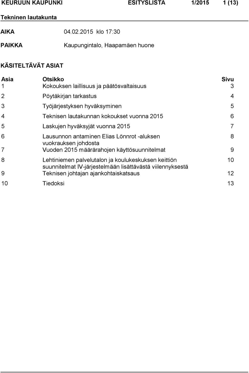 4 3 Työjärjestyksen hyväksyminen 5 4 Teknisen lautakunnan kokoukset vuonna 2015 6 5 Laskujen hyväksyjät vuonna 2015 7 6 Lausunnon antaminen Elias Lönnrot