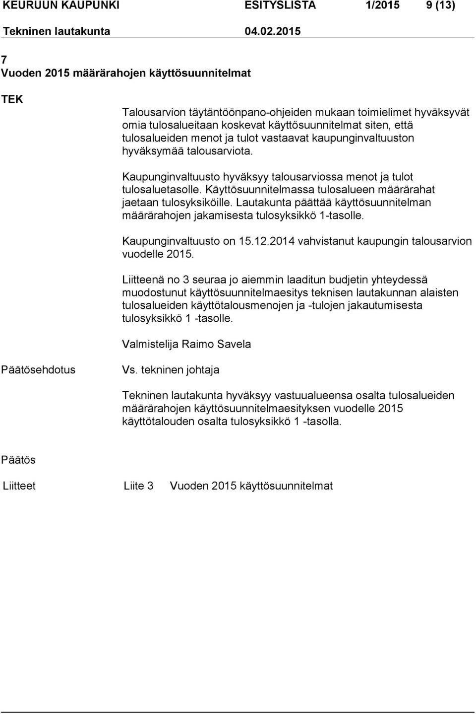 Käyttösuunnitelmassa tulosalueen määrärahat jaetaan tulosyksiköille. Lautakunta päättää käyttösuunnitelman määrärahojen jakamisesta tulosyksikkö 1-tasolle. Kaupunginvaltuusto on 15.12.