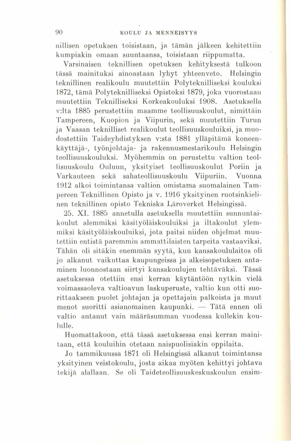 Helsingin teknillinen realikoulu muutettiin Polyteknilliseksi kouluksi 1872, tämä Polyteknilliseksi Opistoksi 1879, joka vuorostaan muutettiin Teknilliseksi Korkeakouluksi 1908.