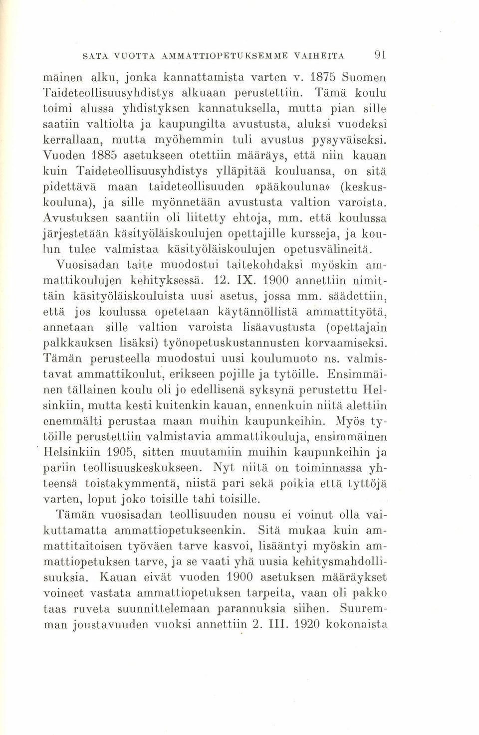 Vuoden 1885 asetukseen otettiin määräys, että niin kauan kuin Taideteollisuusyhdistys ylläpitää kouluansa, on sitä pidettävä maan taideteollisuuden»pääkouluna» (keskuskouluna), ja sille myönnetään