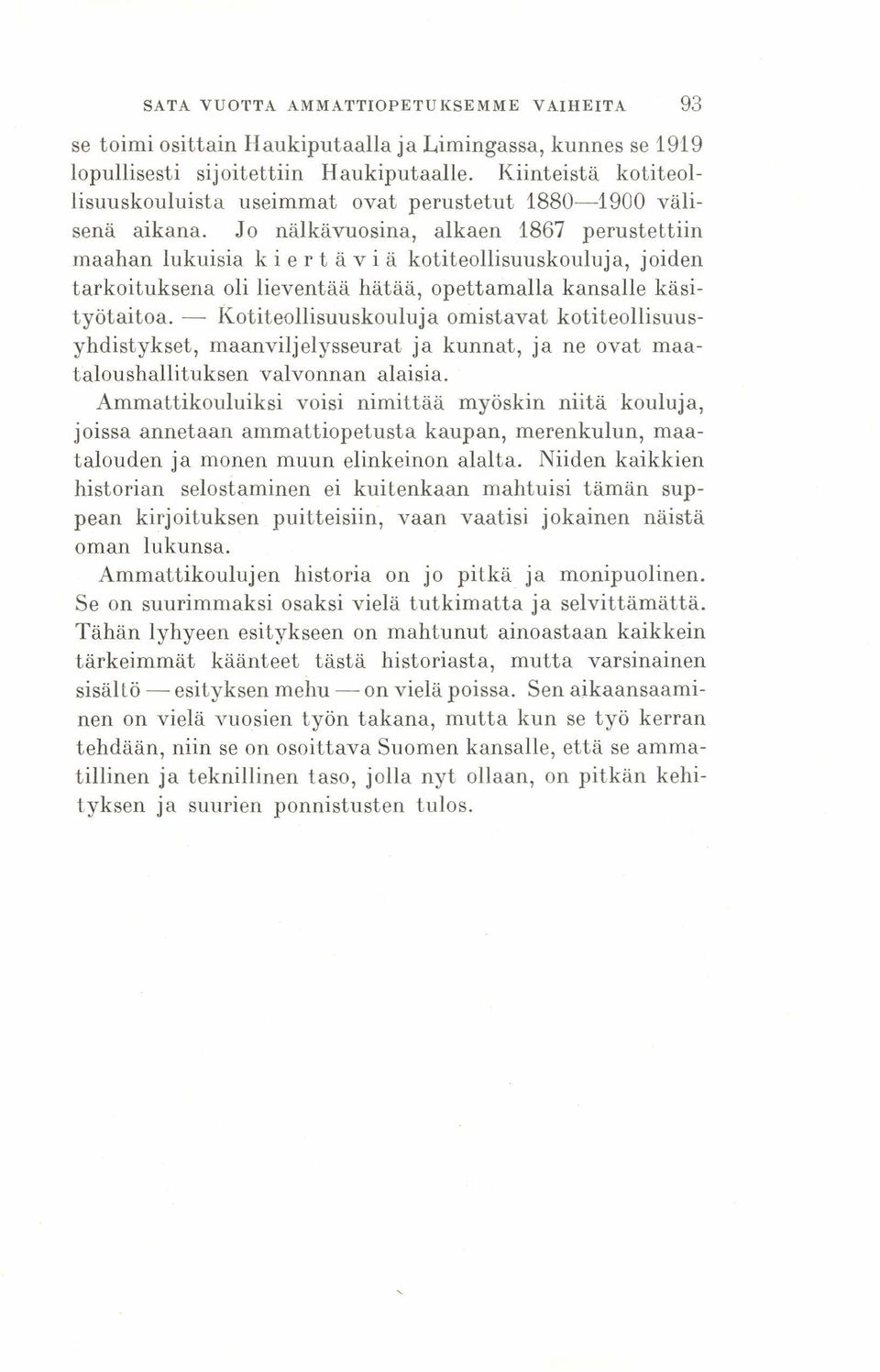 alkaen 1867 perustettiin maahan lukuisia k i e r t ä V i ä kotiteollisuuskouluja, joiden tarkoituksena oli lieventää hätää, opettamalla kansalle käsityötaitoa.