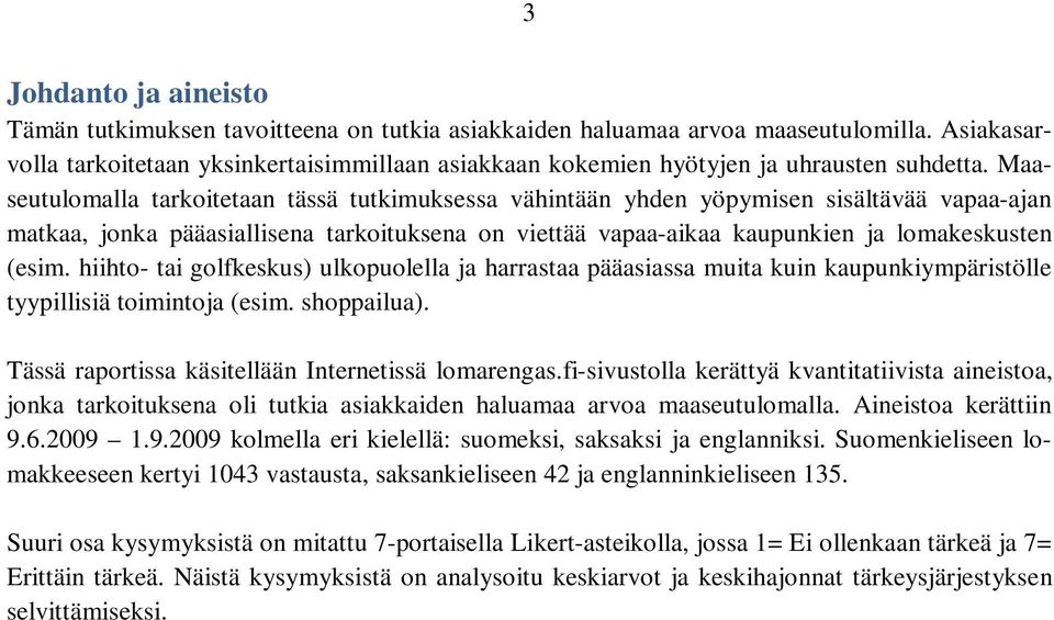 Maaseutulomalla tarkoitetaan tässä tutkimuksessa vähintään yhden yöpymisen sisältävää vapaa-ajan matkaa, jonka pääasiallisena tarkoituksena on viettää vapaa-aikaa kaupunkien ja lomakeskusten (esim.