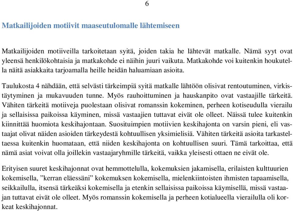 Taulukosta 4 nähdään, että selvästi tärkeimpiä syitä matkalle lähtöön olisivat rentoutuminen, virkistäytyminen ja mukavuuden tunne. Myös rauhoittuminen ja hauskanpito ovat vastaajille tärkeitä.