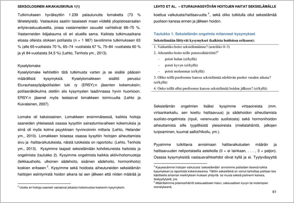 Kaikista tutkimusaikana elossa olleista otoksen potilaista (n = 1 987) tavoitimme tutkimukseen 63 % (alle 65-vuotiaista 70 %, 65 74 -vuotiaista 67 %, 75 84 -vuotiaista 60 % ja yli 84-vuotiaista 34,5