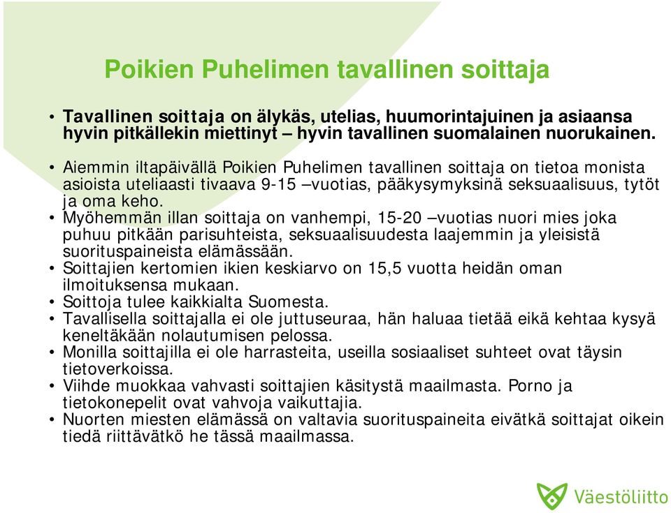 Myöhemmän illan soittaja on vanhempi, 15-20 vuotias nuori mies joka puhuu pitkään parisuhteista, seksuaalisuudesta laajemmin ja yleisistä suorituspaineista elämässään.