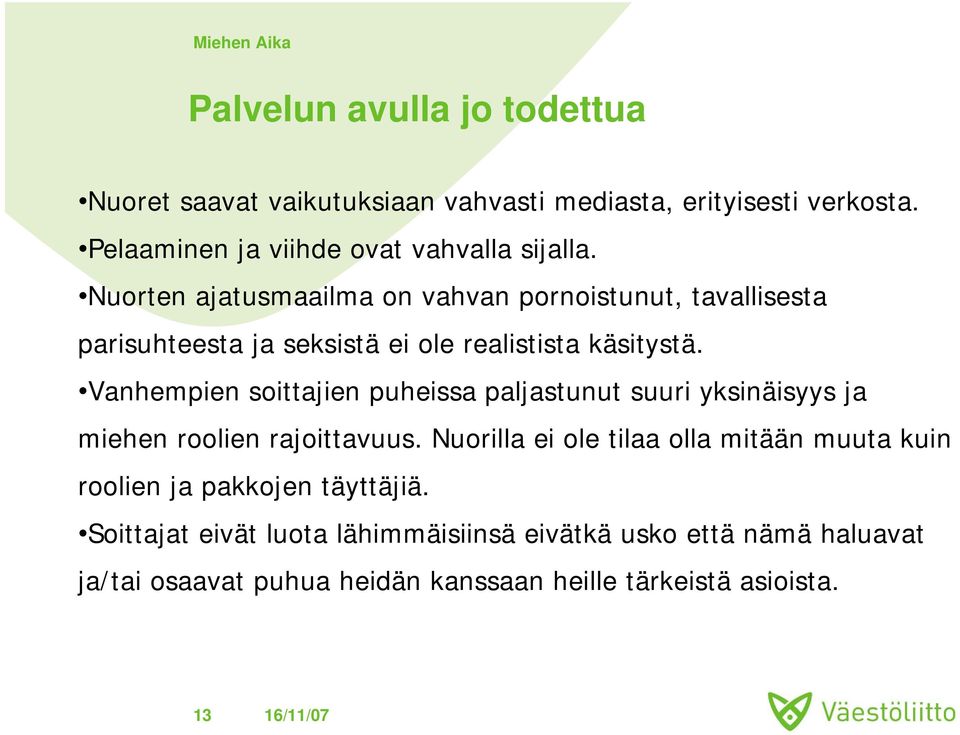 Vanhempien soittajien puheissa paljastunut suuri yksinäisyys ja miehen roolien rajoittavuus.