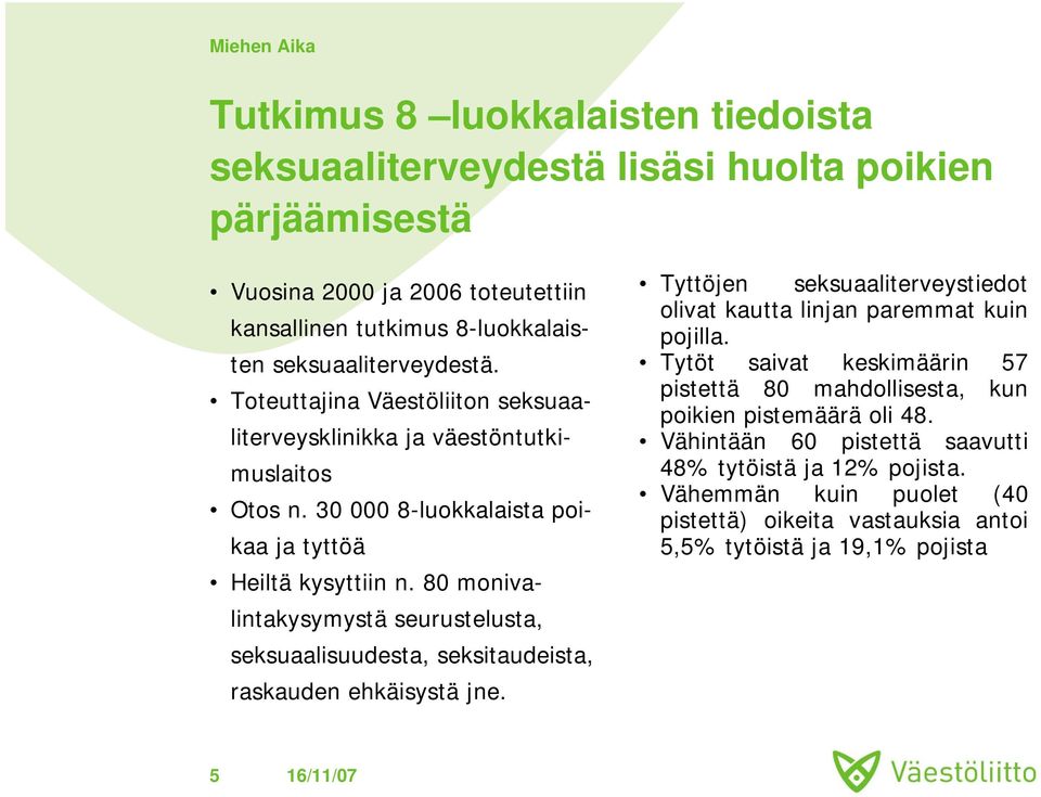 80 monivalintakysymystä seurustelusta, seksuaalisuudesta, seksitaudeista, raskauden ehkäisystä jne. Tyttöjen seksuaaliterveystiedot olivat kautta linjan paremmat kuin pojilla.